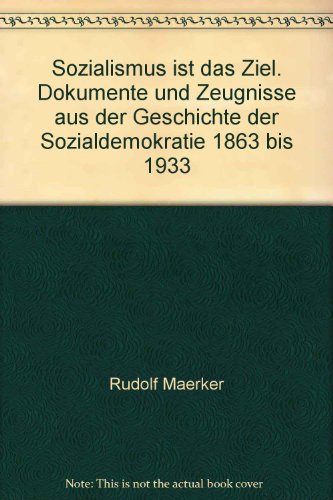 Beispielbild fr Sozialismus ist das Ziel. Dokumente und Zeugnisse aus der Geschichte der Sozialdemokratie 1863 bis 1933 zum Verkauf von Gerald Wollermann