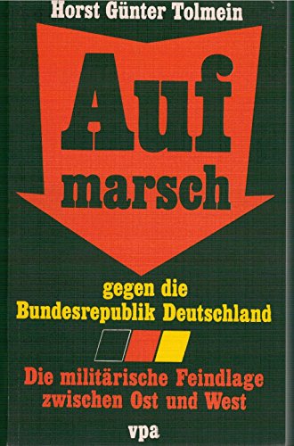 9783921240540: Aufmarsch gegen die Bundesrepublik Deutschland. Die militrische Feindlage zwischen Ost und West