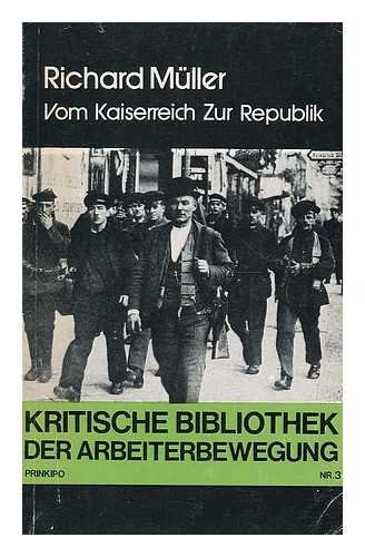 Beispielbild fr Vom Kaiserreich zur Republik : ein Beitrag zur Geschichte der revolutionaren Arbeiterbewegung wahrend des Weltkrieges / von Richard Mu?ller. zum Verkauf von medimops