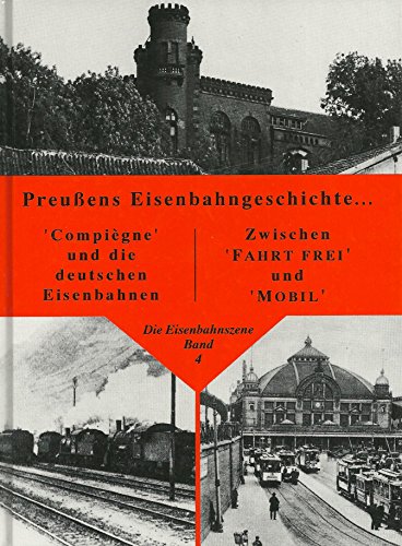 Beispielbild fr Die Eisenbahnszene gestern - heute. Forum, Berichte, Gedanken: Die Eisenbahnszene gestern - heute, Bd.4, Preuens Eisenbahngeschichte .; Compiegne . Zwischen 'Fahrt frei' und 'Mobil' zum Verkauf von medimops