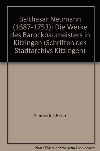 Balthasar Neumann (1687-1753): Die Werke des Barockbaumeisters in Kitzingen (Schriften des Stadtarchivs Kitzingen) (German Edition) (9783921327210) by Schneider, Erich