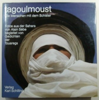 Tagoulmoust. DieMenschen mit dem Schleier. Fotos aus der Sahara von Alain Sébe begleitet von Gedichten der Touareg. Aus d. Franz. übertr. von Ilse K. Robaschik. - Sèbe, Alain.