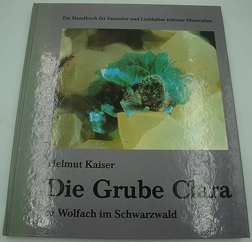 Die Grube Clara zu Wolfach im Schwarzwald : [e. Handbuch für Sammler u. Liebhaber schöner Mineralien] - Helmut Kaiser