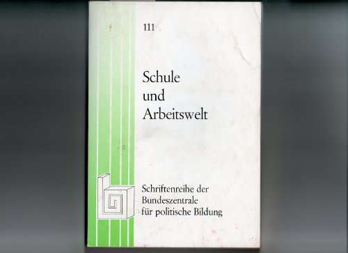Schule und Arbeitswelt (Schriftenreihe der Bundeszentrale fuÌˆr Politische Bildung ; Bd. 111) (German Edition) (9783921352106) by Unknown Author