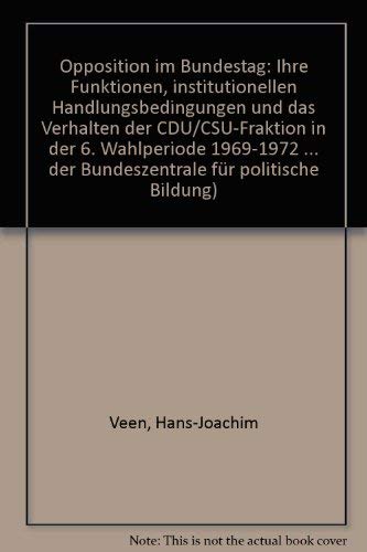Opposition im Bundestag: Ihre Funktionen, institutionellen Handlungsbedingungen u.d. Verhalten d. CDU/CSU-Fraktion in d. 6. Wahlperiode 1969-1972 ... Bildung ; Bd. 113) (German Edition) (9783921352144) by Veen, Hans-Joachim
