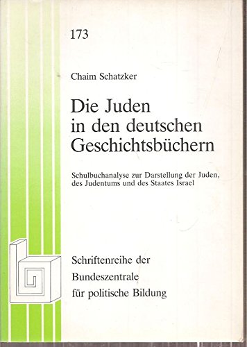 Die Juden in den deutschen Geschichtsbüchern : Schulbuchanalyse zur Darst. d. Juden, d. Judentums u.d. Staates Israel. Bundeszentrale für Politische Bildung: Schriftenreihe ; 173; Teil von: Anne-Frank-Shoah-Bibliothek - Schatzker, Chaim