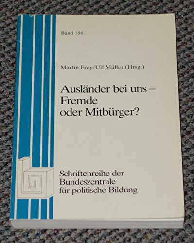 Ausländer bei uns - Fremde oder Mitbürger?. Bd. 186 - Frey, Martin und Ulf Müller