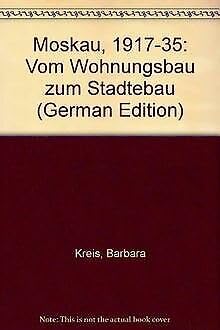 Moskau : 1917 - 35 ; vom Wohnungsbau zum Städtebau. - Kreis, Barbara