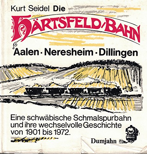 9783921426128: Die Härtsfeldbahn Aalen - Neresheim - Dillingen. Eine schwäbische Schmalspurbahn und ihre wechselvolle Geschichte von 1901 bis 1972