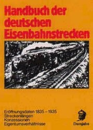 Stock image for Handbuch der deutschen Eisenbahnstrecken: Erffnungsdaten 1835-1935, Streckenlngen, Konzessionen, Eigentumsverhltnisse. Mit einem alphabetischen Streckenverzeichnis for sale by GF Books, Inc.