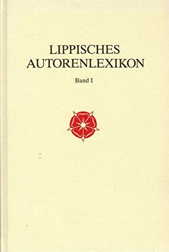 Lippisches Autorenlexikon. Band I (1). Lebende und nach dem 1.1.1983 verstorbene Autoren mit Nach...