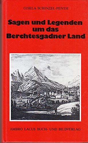Sagen und Legenden um das Berchtesgadner Land - Gisela Schinzel-Penth
