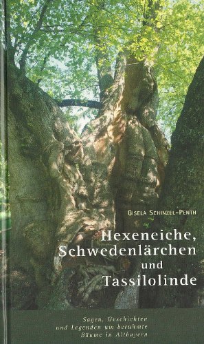 Hexeneiche, Schwedenlärchen, Tassilolinde: Sagen, Geschichten und Legenden um berühmte Bäume in A...