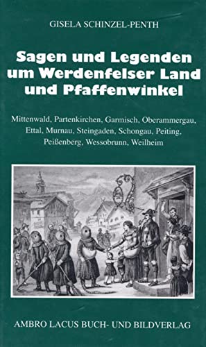 Sagen und Legenden um das Werdenfelser Land und Pfaffenwinkel: Mittenwald, Partenkirchen, Garmisch, Oberammergau, Ettal, Murnau, Steingaden, Schongau, Peiting, Peißenberg, Wessobrunn, Weilheim - Schinzel-Penth, Gisela