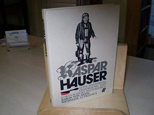 9783921472828: Kaspar Hauser: Seine mysterise Ermordung, sein hartnckiges Weiterleben