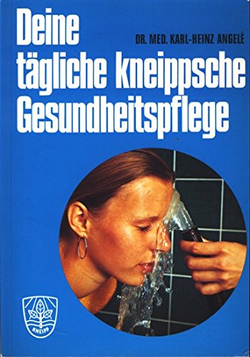 Deine tägliche Kneippsche Gesundheitspflege - Angele, Karl-Heinz