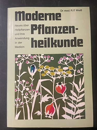 Moderne Pflanzenheilkunde. Neues über Heilpflanzen und ihre Anwendung in der Medizin - Rudolf Fr. Weiß