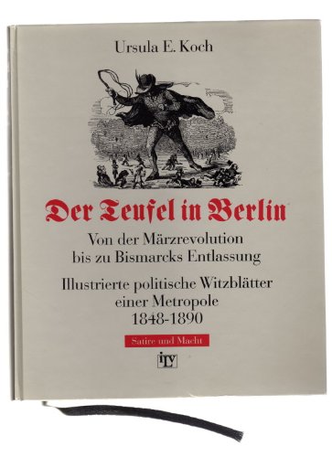 Der Teufel in Berlin Von der Märzrevolution bis zu Bismarcks Entlassung / Illustrierte politische...