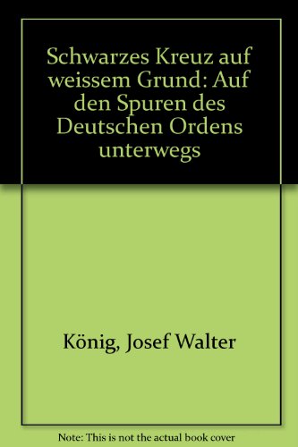 Schwarzes Kreuz auf weissem Grund: Auf den Spuren des Deutschen Ordens unterwegs (German Edition) (9783921519431) by KoÌˆnig, Josef Walter