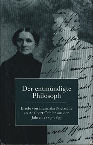 9783921527160: Der entmndigte Philosoph: Briefe von Franziska Nietzsche an Adalbert Oehler aus den Jahren 1889-1897
