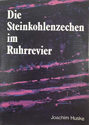 Die Steinkohlenzechen im Ruhrrevier: Daten und Fakten von den Anfängen bis 1986 - Huske, Joachim