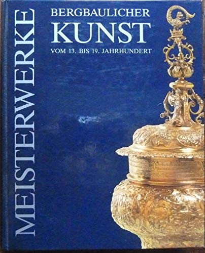 Stock image for Meisterwerke bergbaulicher Kunst vom 13. bis 19. Jahrhundert for sale by medimops
