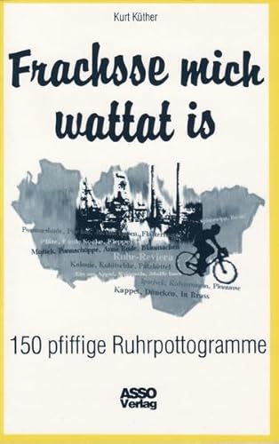 Frachsse mich wattat is - 150 pfiffige Ruhrpottogramme