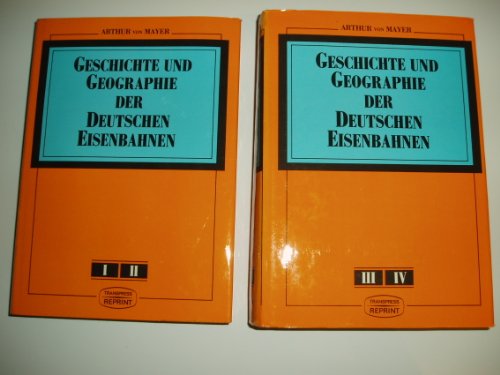 Geschichte und Geographie der deutschen Eisenbahnen : von 1835 bis 1890. Teil I/II und III/IV in 2 Büchern im Schuber. - Mayer, Arthur von