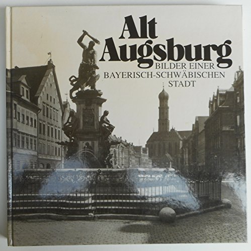 Beispielbild fr Alt Augsburg. Bilder einer bayerisch-schwbischen Stadt. zum Verkauf von Antiquariat Bernhardt