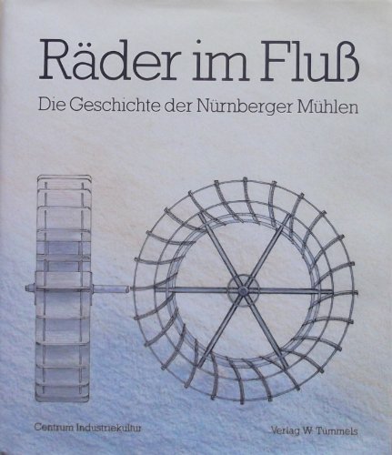 Beispielbild fr Rder im Flu. Die Geschichte der Nrnberger Mhlen. zum Verkauf von Antiquariat Kunsthaus-Adlerstrasse