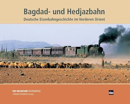 Bagdad- und Hedjazbahn: Deutsche Eisenbahngeschichte im Vorderen Orient - Edith Zimmerling