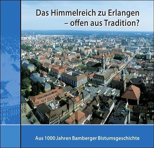 Imagen de archivo de Das Himmelreich zu Erlangen - offen aus Tradition? Aus 1000 Jahren Bamberger Bistumsgeschichte a la venta por Antiquariat VinoLibros
