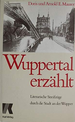 Wuppertal erzählt : literarische Streifzüge durch die Stadt an der Wupper Doris u. Arnold E. Maurer - Maurer, Doris (Verfasser) und Arnold E. (Verfasser) Maurer