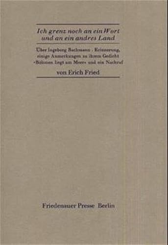 Ich grenz noch an ein Wort und an ein andres Land - Über Ingeborg Bachmann - Erinnerungen, eine Anmerkungen zu ihrem Gedicht 'Böhmen liegt am Meer' und ein Nachruf. - FRIED, ERICH.