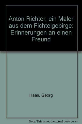 9783921615355: Anton Richter, ein Maler aus dem Fichtelgebirge: Erinnerungen an einen Freund (German Edition)