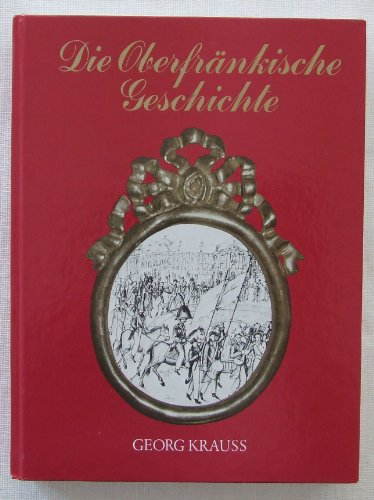 Die Oberfränkische Geschichte. Regierungsbezirk Oberfranken; Geschichte 1802-1980. - Krauss, Georg