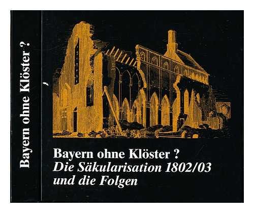 Imagen de archivo de Bayern ohne Klster? : die Skularisation 1802/03 und die Folgen, a la venta por medimops