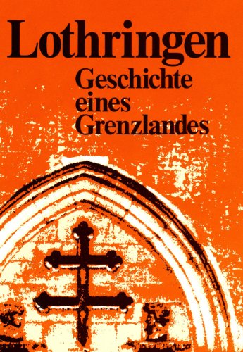 Lothringen: Geschichte eines Grenzlandes Geschichte eines Grenzlandes - Parisse, Michel und Hans W Herrmann