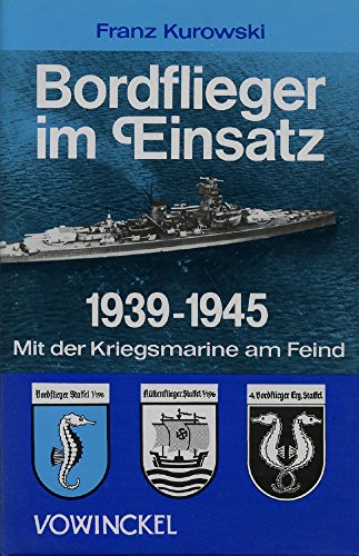 Bordflieger im Einsatz, 1939-1945: Mit der Kriegsmarine am Feind (German Edition) (9783921655375) by Kurowski, Franz