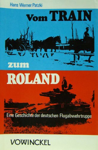 Vom Train zum Roland. Eine Geschichte der deutschen Flugabwehrtruppe