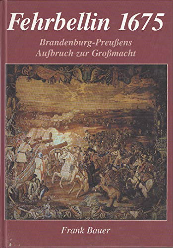 Fehrbellin 1675 Brandenburg- Preußens Aufbruch zur Großmacht