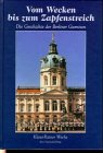 Vom Wecken bis zum Zapfenstreich : die Geschichte der Garnison Berlin. - Woche, Klaus-Rainer