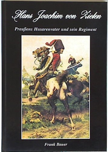 Hans Joachim von Ziethen. Preußens Husarenvater und sein Regiment.