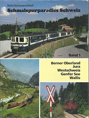 Schmalspurparadies Schweiz. Bd 1: Berner Oberland, Jura, Westschweiz, Genfer See, Wallis.