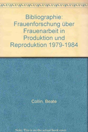 Bibliographie: Frauenforschung über Frauenarbeit in Produktion und Reproduktion 1979 - 1984 - Collin, Beate