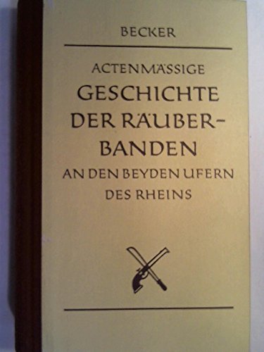 Actenmäßige Geschichte der Räuberbanden an den beyden Ufern des Rheins. Erster Theil. Enthaltend ...