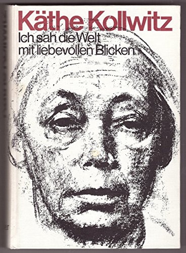 Ich sah die Welt mit liebevollen Blicken : e. Leben in Selbstzeugnissen. Käthe Kollwitz. Hrsg. vo...