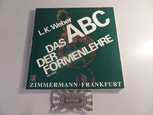 Das ABC der Formenlehre: Eine Einführung in die Welt der musikalischen Formen: für den Musikunterricht / für Musizierende, Rundfunkhörer, Konzertbesucher - und alle, die es werden wollen - Weber, Ludwig Karl