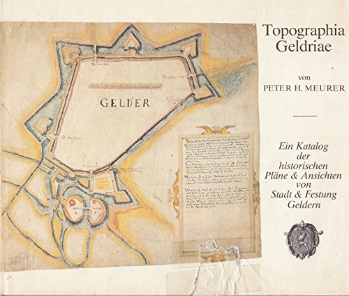 9783921760055: Topographia Geldriae. Ein Katalog der historischen Plne und Ansichten von Stadt und Festung Geldern