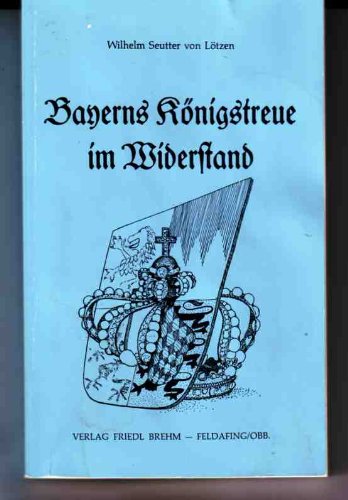 Bayerns Konigstreue im Widerstand: Erinnerungen 1933-1964 (German Edition)